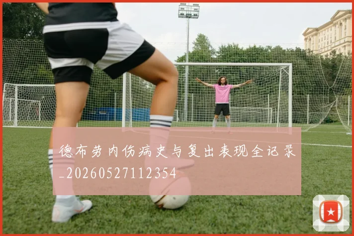 德布劳内伤病史与复出表现全记录_20260527112354