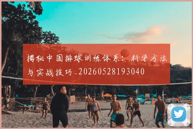 揭秘中国排球训练体系:科学方法与实战技巧_20260528193040