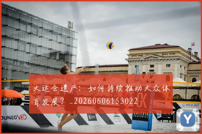 大运会遗产:如何持续推动大众体育发展?_20260606153022