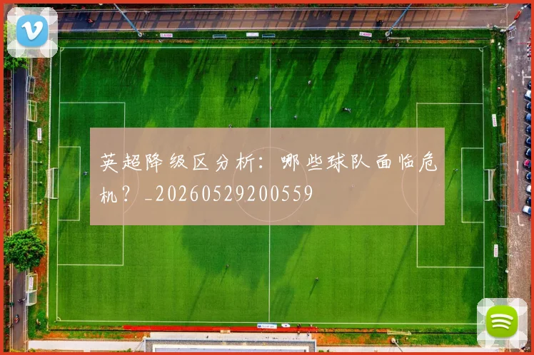 英超降级区分析：哪些球队面临危机？_20260529200559